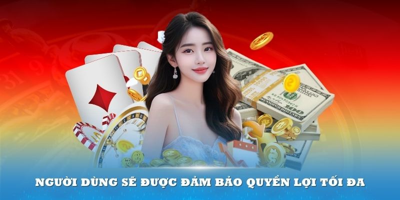 Người dùng sẽ được đảm bảo quyền lợi tối đa